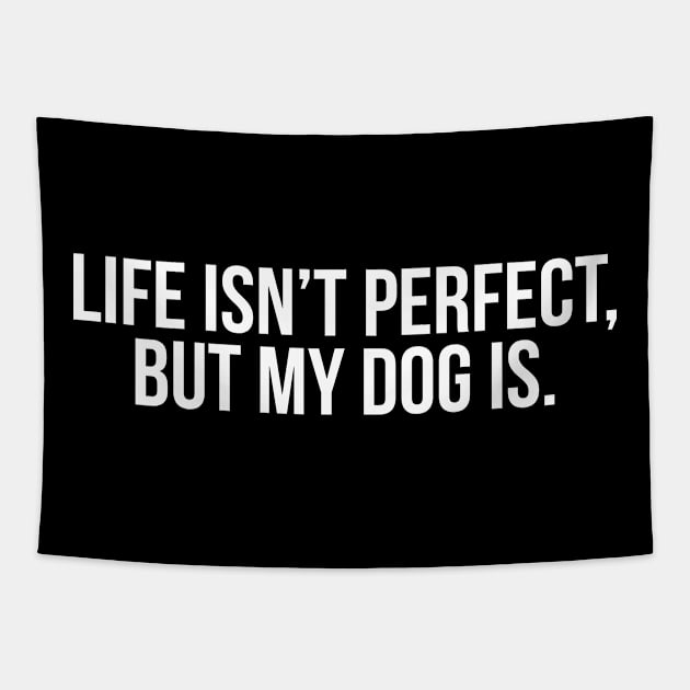 Life Isn't Perfect, But My Dog Is. Tapestry by evokearo