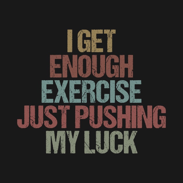 I Get Enough Exercise Just Pushing My Luck /  Funny Gym Workout Saying Gift Idea / Christmas Gifts by First look