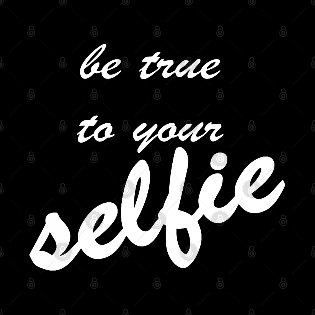 Be True To Your Selfie by taiche