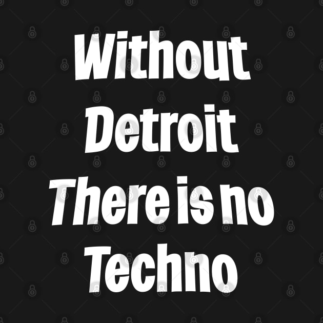 Without Detroit There Is No Techno by eighttwentythreetees