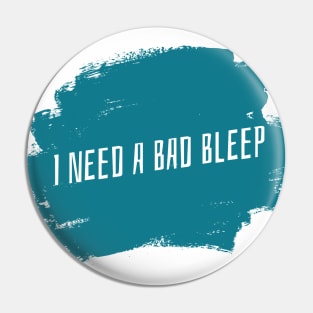 I Need A Bad Bleep Design Pin