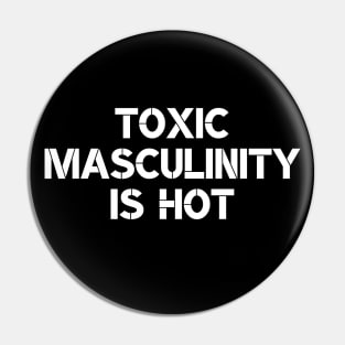 Toxic Masculinity Is Hot Pin