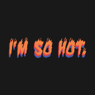 I`m so hot T-Shirt