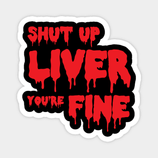 Shut up liver, you're fine Magnet