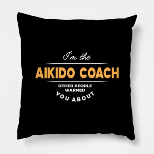 Aikido Coach - I'm the Aikido Coach other people warned you about Pillow