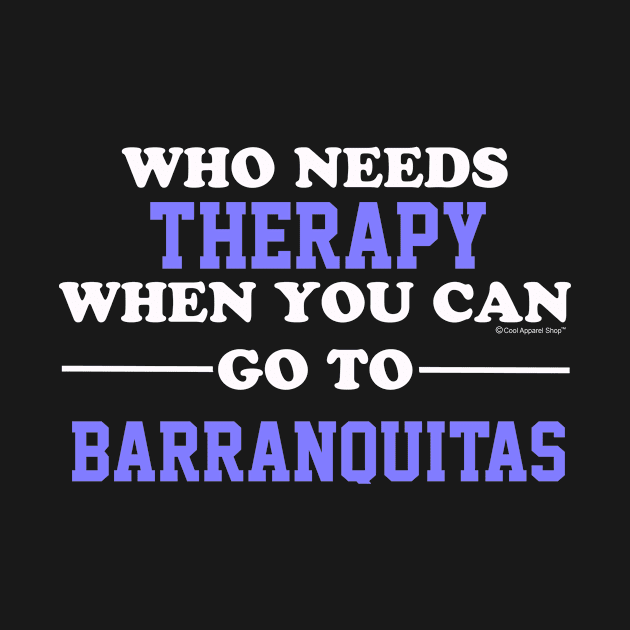 Who Need Therapy When You Can Go To Barranquitas by CoolApparelShop