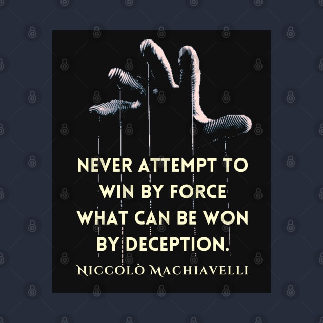 Niccolò Machiavelli quote: 'Never attempt to win by force what can be won by deception.' by artbleed