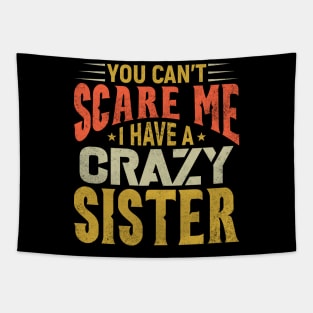 You Can't Scare Me I Have A Crazy Sister, Funny Brother Gift Tapestry