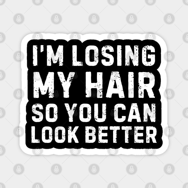 I'm Losing My Hair So You Can Look Better Sarcastic Magnet by The WYLD Tribe