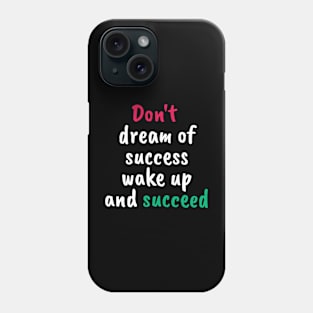 Don't dream of success, wake up and succeed sweatshirt Phone Case