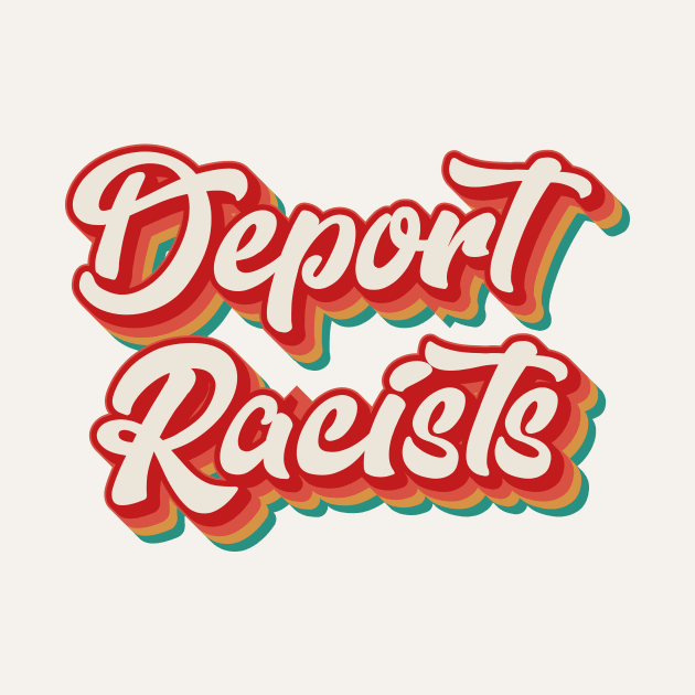 Deport Racists by n23tees