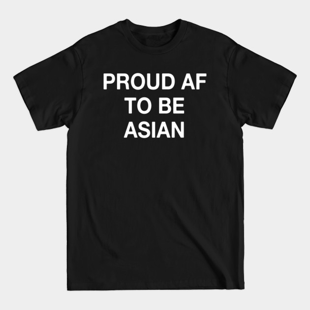 Discover Proud AF To Be Asian, Great Asian American, Proud to be Asian, Equal Lights, Equality, Asian AF, Asian - Stop Asian Hate - T-Shirt