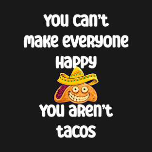 You can’t make everyone happy. You aren’t tacos Funny Quote T-Shirt