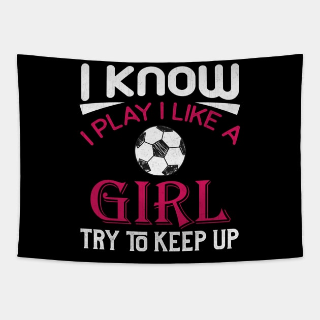 I Know I Play Like a Girl Try to Keep Up Soccer Tapestry by TheLostLatticework