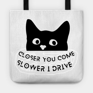 Funny Black Cat Quote Design -Closer You Come Slower I Drive Tote