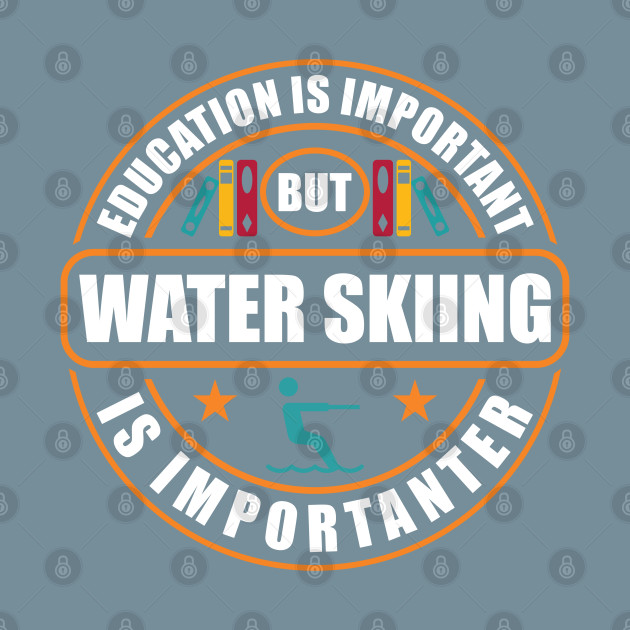 Discover Education Is Important Water Skiing Is Importanter - Water Ski - T-Shirt