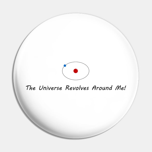 The Universe Revolves Around Me! Pin by Cool Duck's Tees