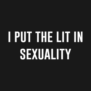 I Put The Lit In Sexuality T-Shirt