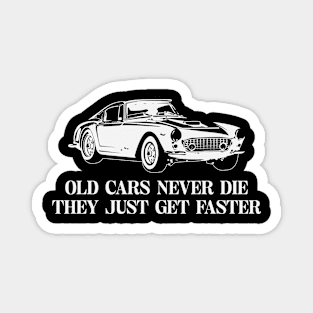 Old Cars Never Die They Just Get Faster Magnet