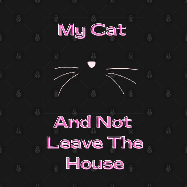 I love Cats My Cat and not leave the house by Da Cats Meow