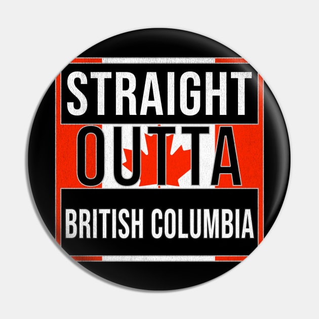 Straight Outta British Columbia - Gift for Canadian From British Columbia Canada Pin by Country Flags