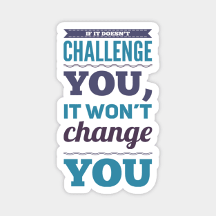 If it doesn't challenge you, it won't change you inspiring shirts for women, motivational quotes on apparel Magnet