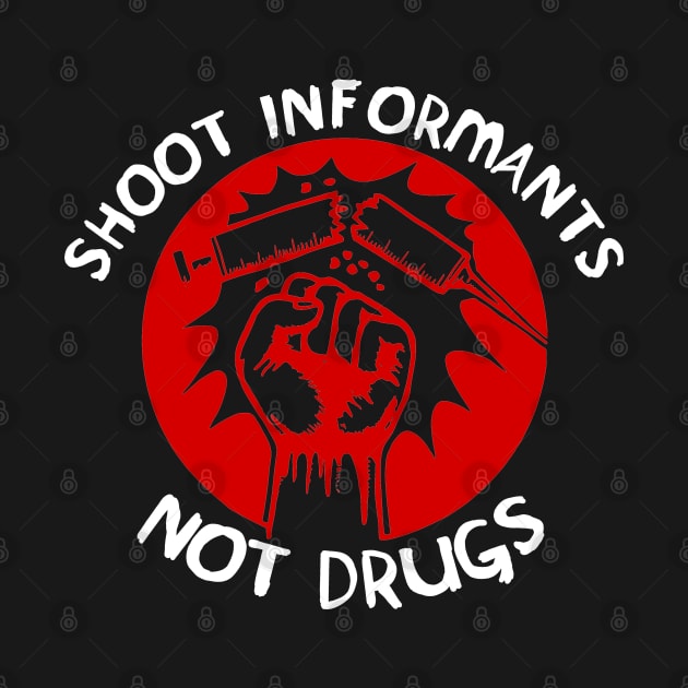 Shoot Informants Not Drugs by SpaceDogLaika