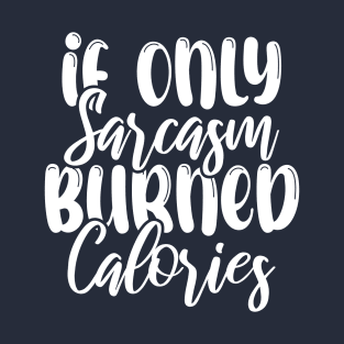 If Only Sarcasm Burned Calories Funny, Cute Gym Gift For sports lovers T-Shirt