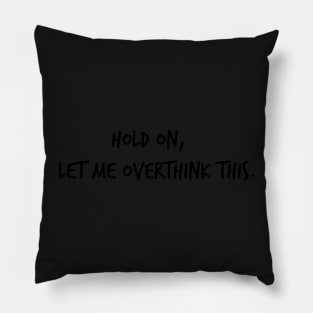 HOLD ON LET ME OVERTHINK THIS Pillow