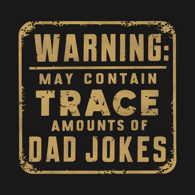 Warning May Contain Trace Amounts of Dad Jokes by Be the First to Wear