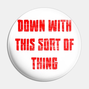 DOWN WITH THIS SORT OF THING Pin