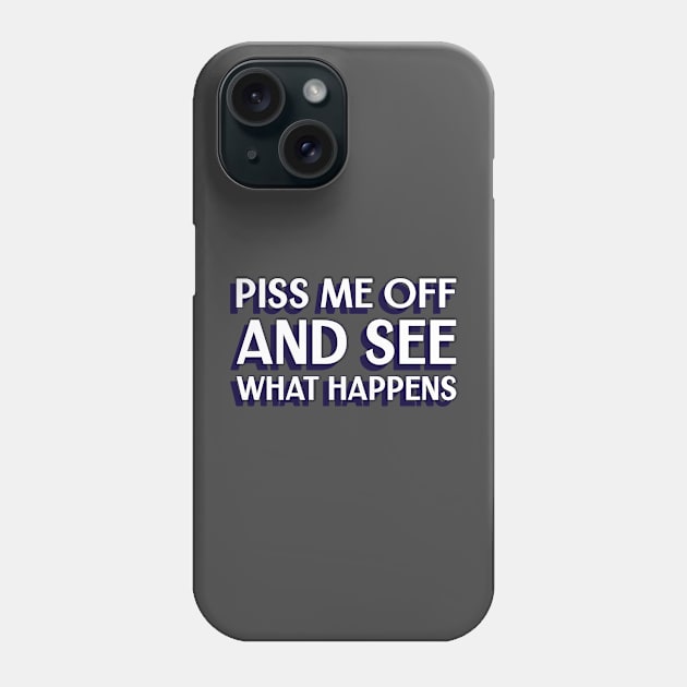 Piss me off and see what happens Phone Case by dgutpro87