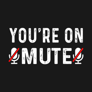 You're On Mute T-Shirt