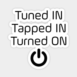 Tuned IN Tapped IN Turned ON Magnet