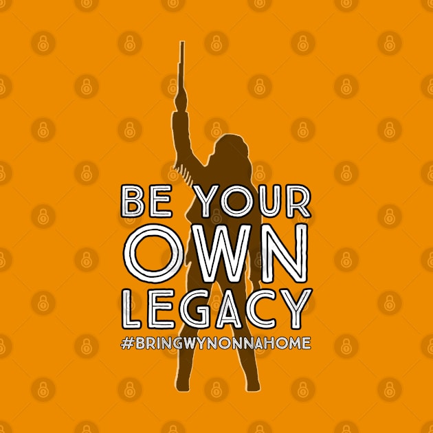 Be Your Own Legacy - Wynonna Earp #BringWynonnaHome by SurfinAly Design 