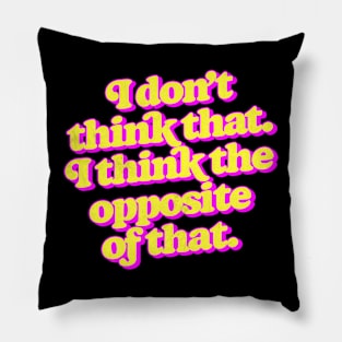 I don't think that. I think the opposite of that. Pillow