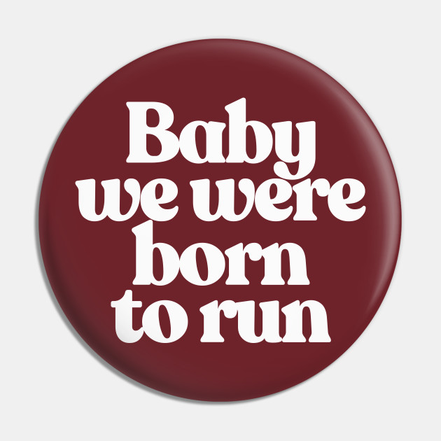 Baby We Were Born To Run Bruce Springsteen Pin Teepublic Au