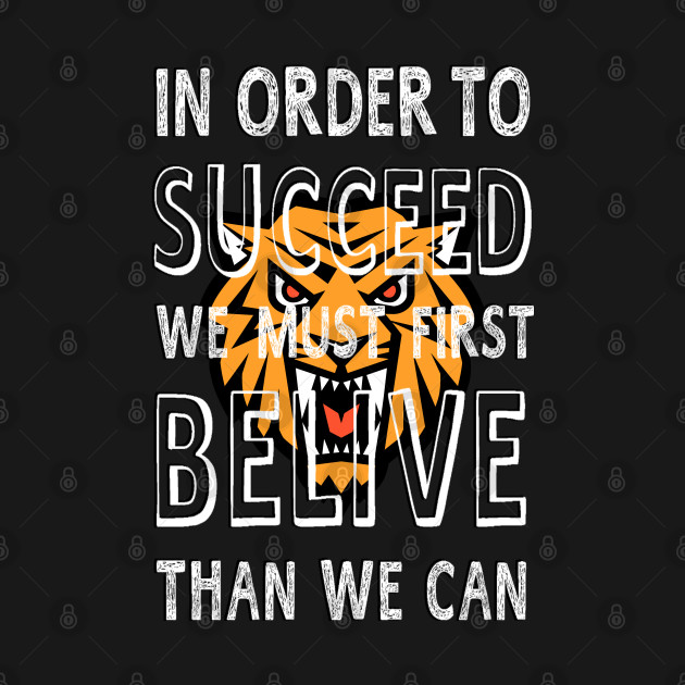 IN ORDER TO SUCCEED, WE MUST FIRST BELIVE THAN WE CAN by zzzozzo