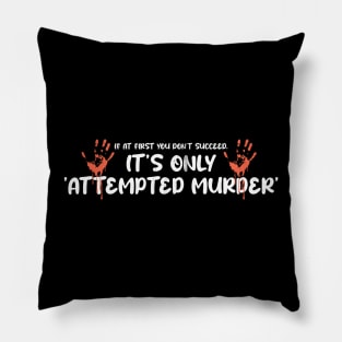 Attempted Murder - If At First You Don’t Succeed, It’s Only Attempted Murder Pillow