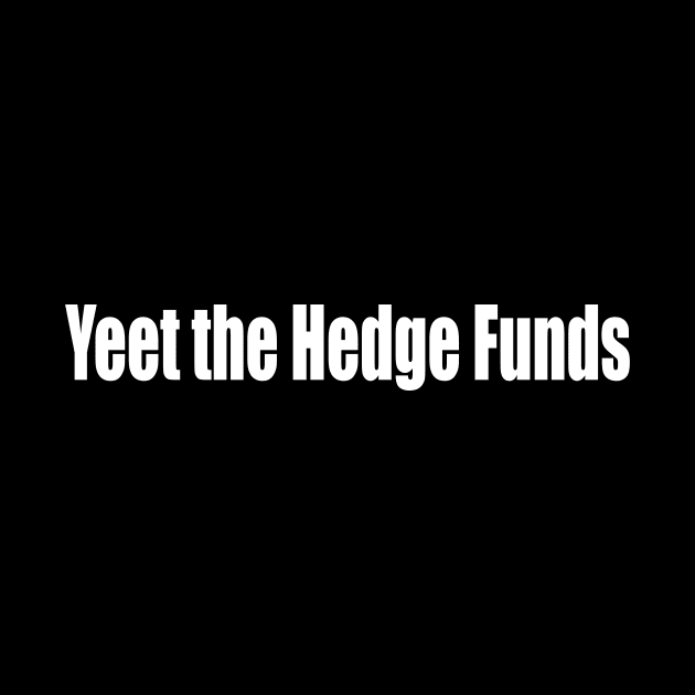 Yeet the Hedge Funds by Destro