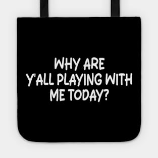 why are y'all playing with me today Tote