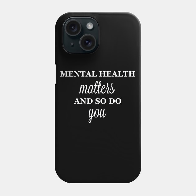 Mental Health Matters, and So Do You Phone Case by mentalillnessquotesinfo