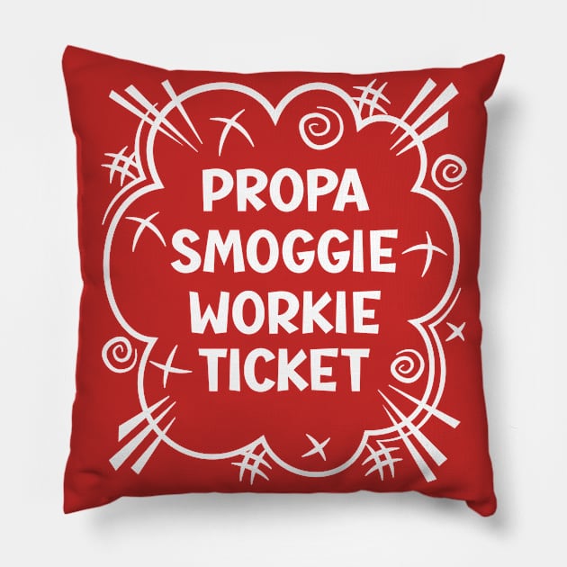 PROPA SMOGGIE WORKIE TICKET a cheeky design for people from the North East of England Pillow by RobiMerch