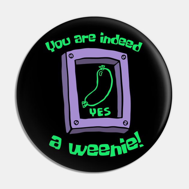 You Are Indeed A Weenie Pin by Gilbert Layla