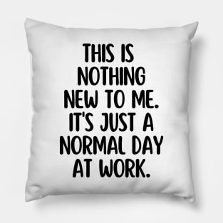 Just a normal day a work Pillow