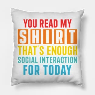 You Read My Shirt That's Enough Social Interaction For Today Pillow