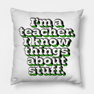 I'm A Teacher, I Know Things About Stuff. Pillow