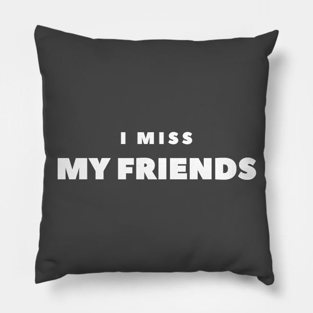 I MISS MY FRIENDS Pillow by FabSpark