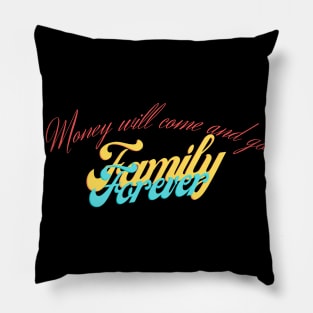 Money Will come and go Family Forever Pillow