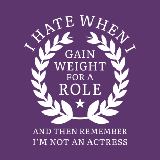 Gain Weight For A Role T-Shirt